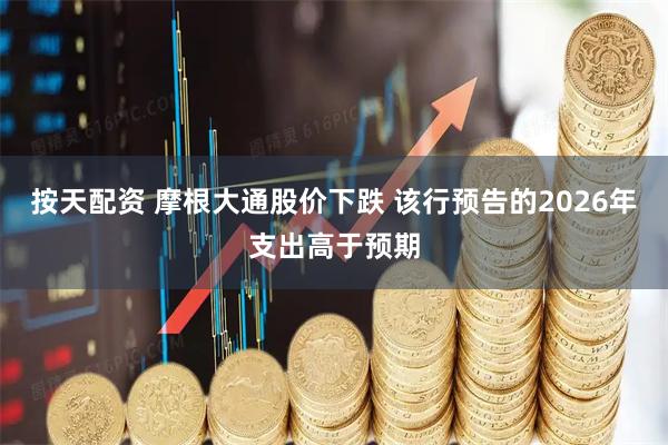 按天配资 摩根大通股价下跌 该行预告的2026年支出高于预期